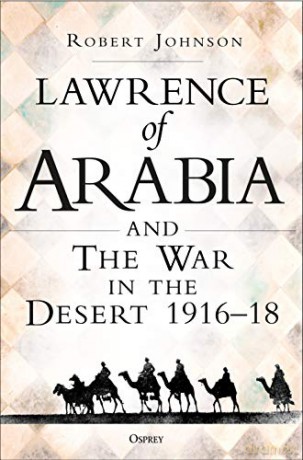 Lawrence of Arabia on War: The Campaign in the Desert 1916-18 - Dr Robert Johnson [KSIĄŻKA]
