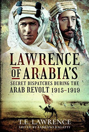 Lawrence of Arabia's Secret Dispatches during the Arab Revolt, 1915-1919 - Fabrizio Bagatti [KSIĄŻKA]