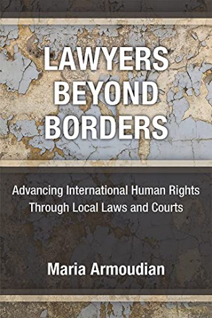Lawyers Beyond Borders: Advancing International Human Rights Through Local Laws and Courts - Maria Armoudian [KSIĄŻKA]