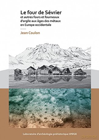 Le four de Sévrier et autres fours et fourneaux d'argile aux âges des métaux en Europe occidentale (Laboratoire d'archéologie préhistorique UNIGE) - Jean Coulon [KSIĄŻKA]
