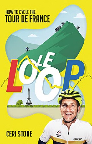 Le Loop: How to Cycle the Tour de France - Ceri Stone [KSIĄŻKA]