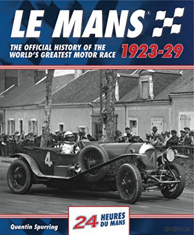 Le Mans: The Official History 1923-29: The Official History of the World's Greatest Motor Race - Quentin Spurring [KSIĄŻKA]