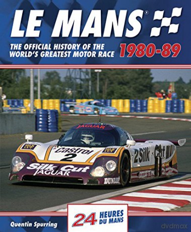 Le Mans: The Official History of the World's Greatest Motor Race, 1980-89 (Le Mans Official History): 4: The Official History of the World's Greatest Motor Race, 1980-89 - Spurring [KSIĄŻKA]