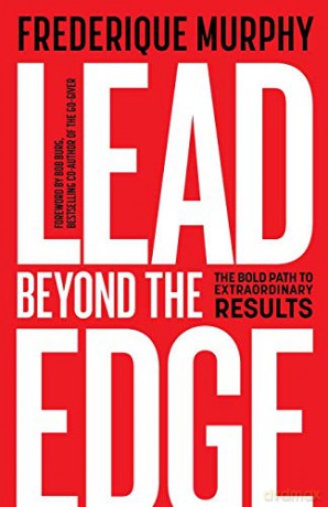 Lead Beyond The Edge: The Bold Path to Extraordinary Results - Frederique Murphy [KSIĄŻKA]