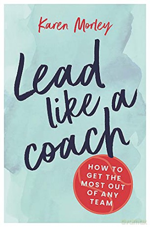 Lead Like a Coach: How to get the most out of any team - Karen Morley [KSIĄŻKA]