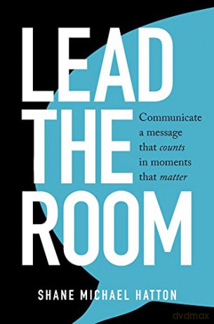 Lead The Room: Communicate a message that counts in moments that matter - Shane Michael Hatton [KSIĄŻKA]