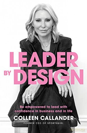 Leader by design: Be empowered to lead with confidence in business and in life - Colleen Callander [KSIĄŻKA]