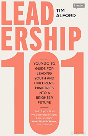 Leadership 101: Your Go-to Guide for Leading Youth and Children s Ministries into a Brighter Future - Tim Alford [KSIĄŻKA]