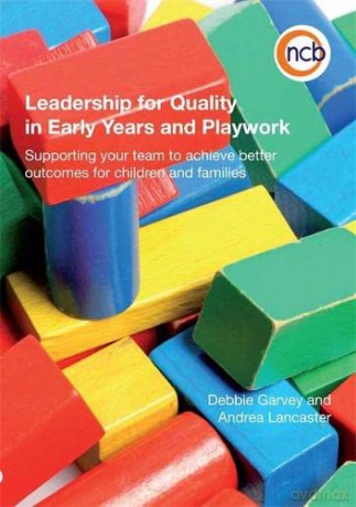 Leadership for Quality in Early Years and Playwork: Supporting your team to achieve better outcomes for children and families - Debbie Garvey and Andrea Lancaster [KSIĄŻKA]