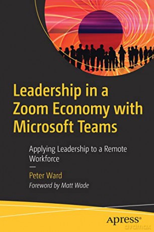 Leadership in a Zoom Economy with Microsoft Teams: Applying Leadership to a Remote Workforce - Peter Ward [KSIĄŻKA]