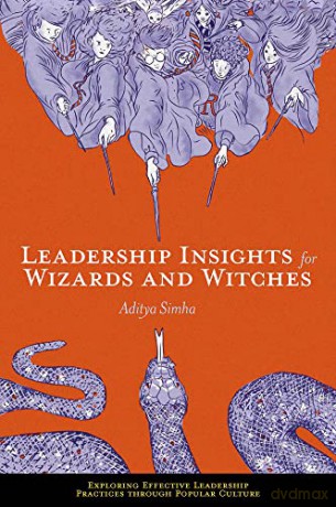 Leadership Insights for Wizards and Witches (Exploring Effective Leadership Practices through Popular Culture) - Aditya Simha [KSIĄŻKA]