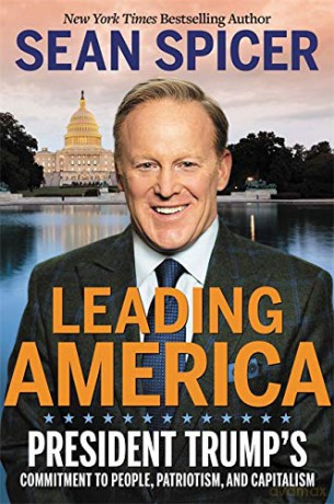 Leading America: President Trump's Commitment to People, Patriotism, and Capitalism - Sean Spicer [KSIĄŻKA]