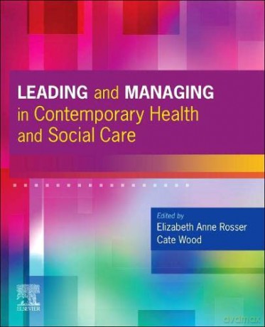 Leading and Managing in Contemporary Health and Social Care - Elizabeth Anne Rosser DPhil MN RN RM Dip N Ed Dip RM RNT PFHEA [KSIĄŻKA]