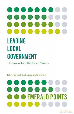 Leading Local Government: The Role of Directly Elected Mayors (Emerald Points) - Lorraine Johnston [KSIĄŻKA]