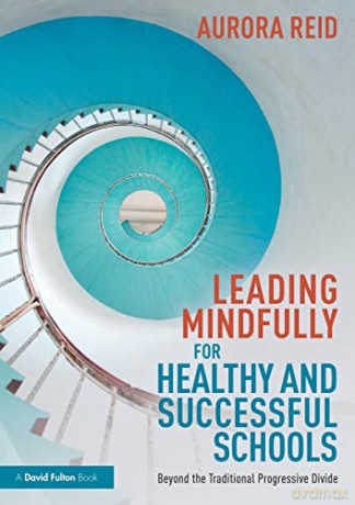 Leading Mindfully for Healthy and Successful Schools: Beyond the Traditional Progressive Divide - Aurora Reid [KSIĄŻKA]