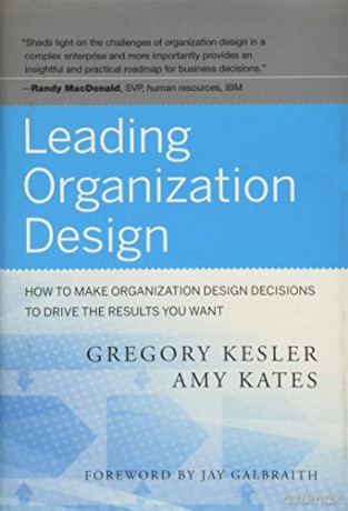 Leading Organization Design: How to Make Organization Design Decisions to Drive the Results You Want - Amy Kates [KSIĄŻKA]