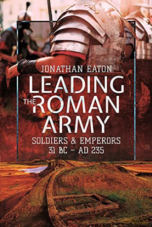 Leading the Roman Army: Soldiers and Emperors, 31 BC AD 235 - Eaton Jonathan Mark [KSIĄŻKA]