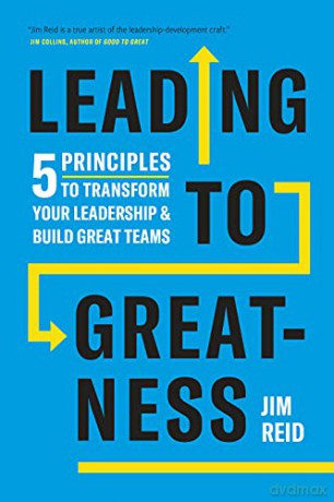 Leading to Greatness: 5 Principles to Transform your Leadership and Build Great Teams - Jim Reid [KSIĄŻKA]