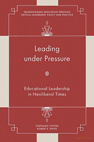 Leading under Pressure: Educational Leadership in Neoliberal Times (Transforming Education Through Critical Leadership, Policy and Practice) - Stephanie Chitpin [KSIĄŻKA]