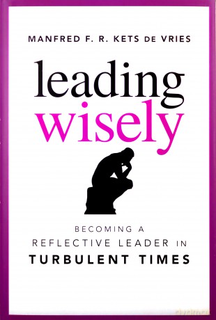 Leading Wisely: Becoming a Reflective Leader in Turbulent Times - Manfred F. R. Kets de Vries [KSIĄŻKA]
