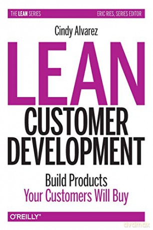 Lean Customer Development: Building Products Your Customers Will Buy - Cindy Alvarez [KSIĄŻKA]