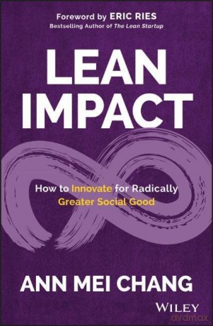 Lean Impact: How to Innovate for Radically Greater Social Good - Ann Mei Chang [KSIĄŻKA]