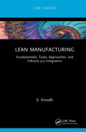 Lean Manufacturing: Fundamentals, Tools, Approaches, and Industry 4.0 Integration - S. Vinodh [KSIĄŻKA]