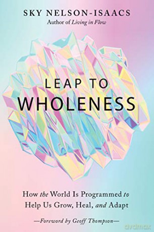 Leap to Wholeness: How the World is Programmed to Help Us Grow, Heal, and Adapt - Nelson-Isaacs [KSIĄŻKA]