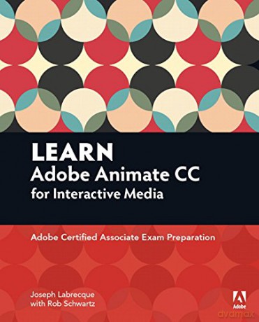 Learn Adobe Animate CC for Interactive Media: Adobe Certified Associate Exam Preparation (Adobe Certified Associate (ACA)) - Rob Schwartz [KSIĄŻKA]