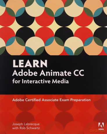 Learn Adobe Animate CC for Interactive Media: Adobe Certified Associate Exam Preparation (Adobe Certified Associate (ACA)) - Rob Schwartz [KSIĄŻKA]