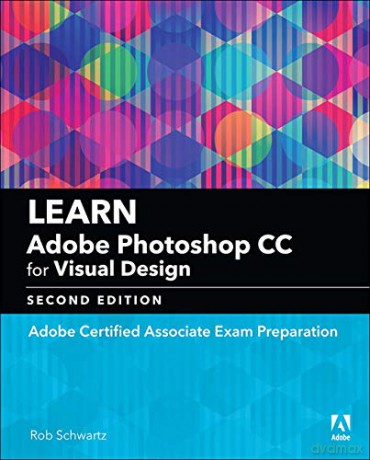 Learn Adobe Photoshop CC for Visual Communication: Adobe Certified Associate Exam Preparation (Adobe Certified Associate (ACA)) - Rob Schwartz [KSIĄŻKA]