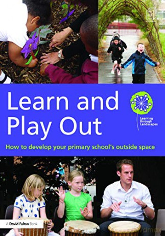 Learn and Play Out: How to develop your primary school's outside space (David Fulton Books) - Learning through Landscapes [KSIĄŻKA]