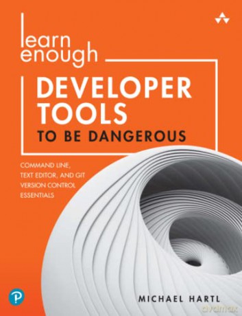 Learn Enough Developer Tools to Be Dangerous: Command Line, Text Editor, and Git Version Control Essentials - Michael Hartl [KSIĄŻKA]