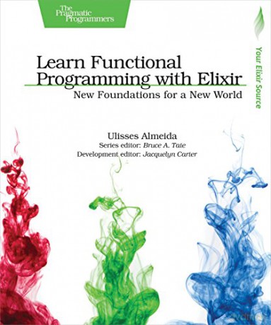 Learn Functional Programming with Elixir: New Foundations for a New World (The Pragmatic Programmers) - Ulisses Almeida [KSIĄŻKA]