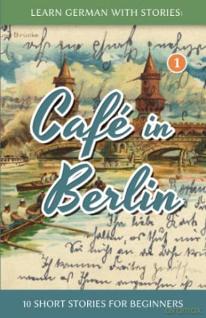 Learn German With Stories: Café in Berlin - 10 Short Stories For Beginners (Dino lernt Deutsch - Simple German Short Stories For Beginners) - André Klein [KSIĄŻKA]