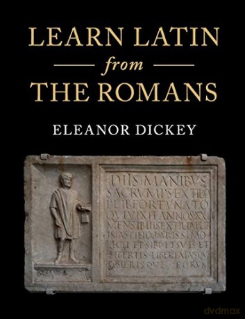 Learn Latin from the Romans: A Complete Introductory Course Using Textbooks from the Roman Empire - Eleanor Dickey [KSIĄŻKA]