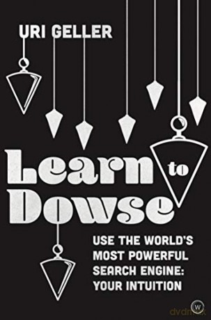 Learn to Dowse: Use the World's Most Powerful Search Engine: Your Intuition - Uri Geller [KSIĄŻKA]