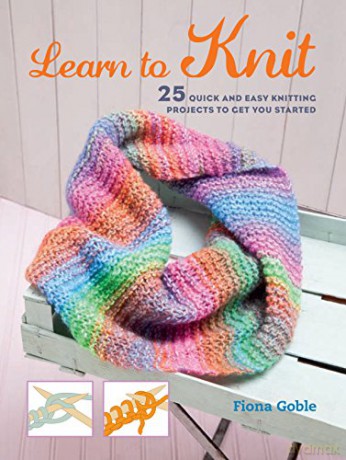 Learn to Knit: 25 quick and easy knitting projects to get you started - Fiona Goble [KSIĄŻKA]