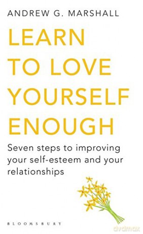 Learn to Love Yourself Enough: Seven Steps to Improving Your Self-Esteem and Your Relationships - Andrew G Marshall [KSIĄŻKA]
