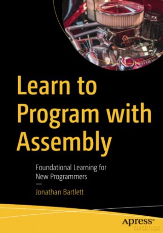 Learn to Program with Assembly: Foundational Learning for New Programmers - Jonathan Bartlett [KOMIKS]
