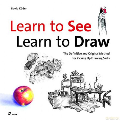 Learn to See, Learn to Draw: The Definitive and Original Method for Picking Up Drawing Skills - David Koder [KSIĄŻKA]
