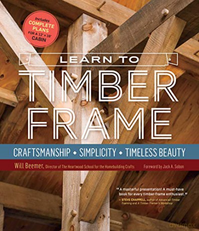 Learn to Timber Frame: Craftsmanship, Simplicity, Timeless Beauty - Will Beemer [KSIĄŻKA]