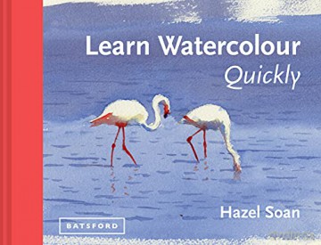 Learn Watercolour Quickly: Techniques and painting secrets for the absolute beginner (Learn Quickly) - Hazel Soan [KSIĄŻKA]