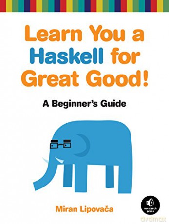 Learn You a Haskell for Great Good!: A Beginner's Guide: A Beginner's Guide to Haskell - Miran Lipovaca [KSIĄŻKA]