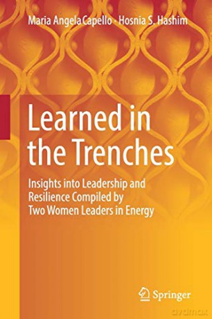 Learned in the Trenches: Insights into Leadership and Resilience Compiled by Two Women Leaders in Energy - Hosnia S. Hashim [KSIĄŻKA]