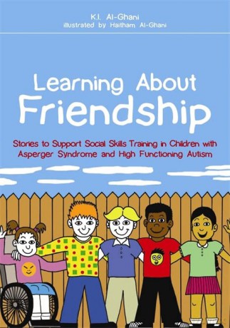 Learning About Friendship: Stories to Support Social Skills Training in Children with Asperger Syndrome and High Functioning Autism - K.I. Al-Ghani [KSIĄŻKA]