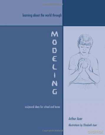 Learning About the World Through Modeling: Sculptural Ideas for School and Home - Arthur Auer [KSIĄŻKA]