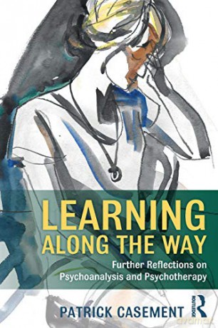 Learning Along the Way: Further Reflections on Psychoanalysis and Psychotherapy - Patrick Casement [KSIĄŻKA]