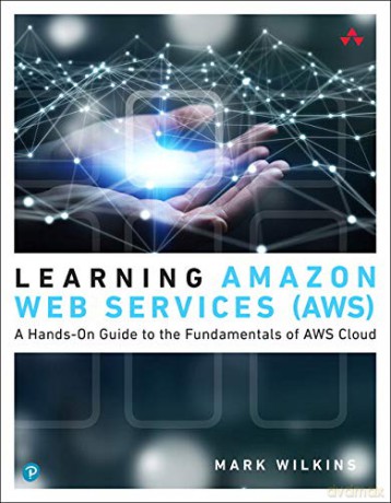 Learning Amazon Web Services (AWS): A Hands-On Guide to the Fundamentals of AWS Cloud - Mark Wilkins [KSIĄŻKA]