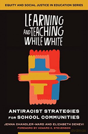 Learning and Teaching While White: Antiracist Strategies for School Communities: 0 (Equity and Social Justice in Education) - Jenna Chandler-Ward [KSIĄŻKA]